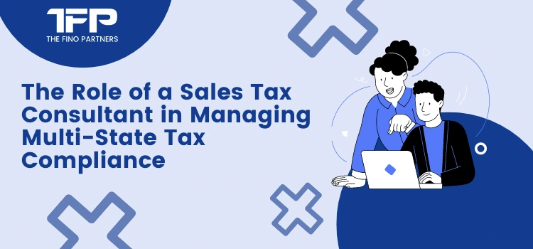 The Role of a Sales Tax Consultant in Managing Multi-State Tax Compliance